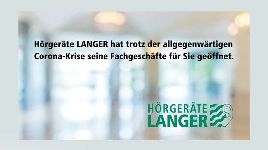 Hörgeräte LANGER hat trotz der allgegenwärtigen Corona-Krise seine Fachgeschäfte für Sie geöffnet.